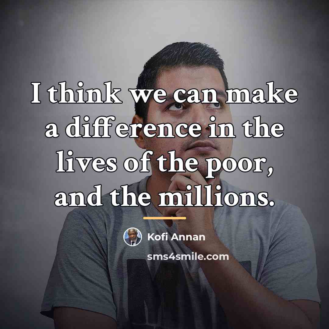 “I think we can make a difference in the lives…” quote by Kofi Annan
