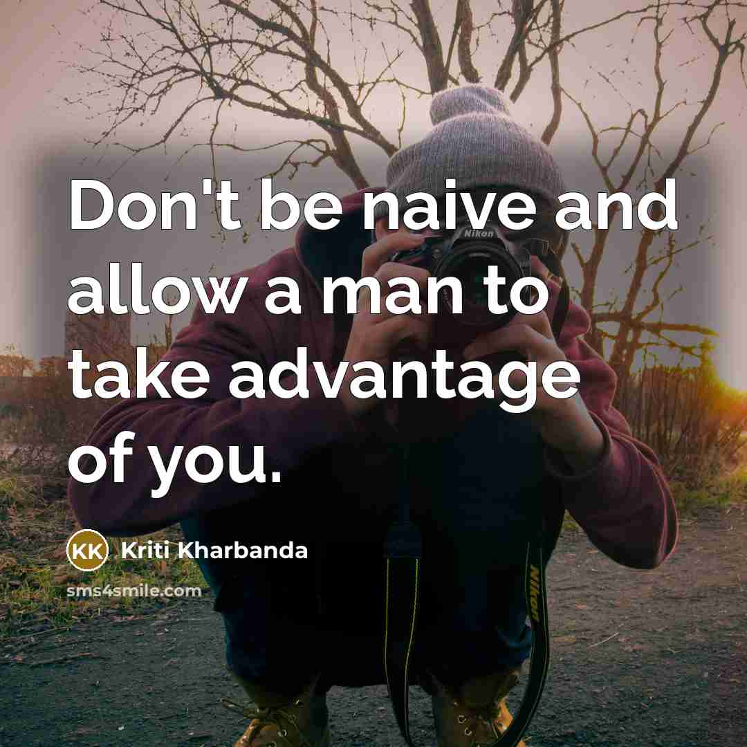 “Don't be naive and allow a man to take advantage…” quote by Kriti Kharbanda