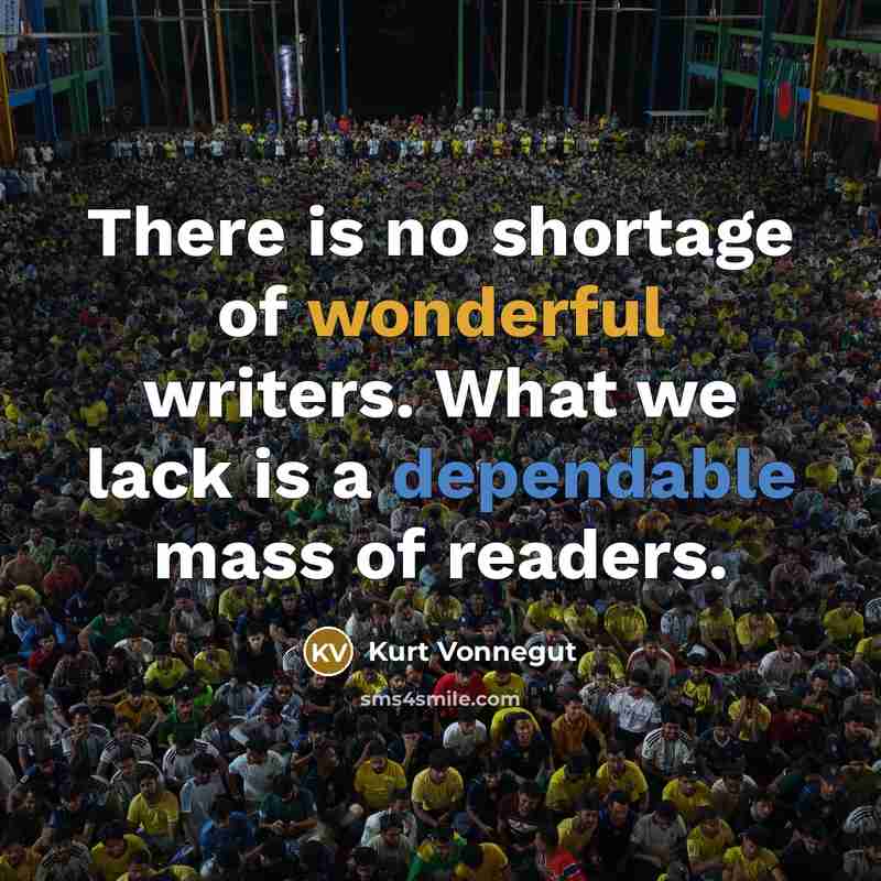 “There is no shortage of wonderful writers. What we lack…” quote by Kurt Vonnegut