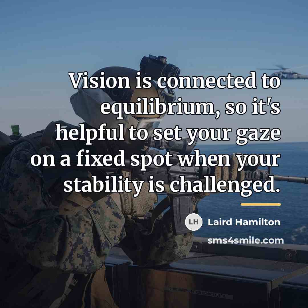 “Vision is connected to equilibrium, so it's helpful to set…” quote by Laird Hamilton