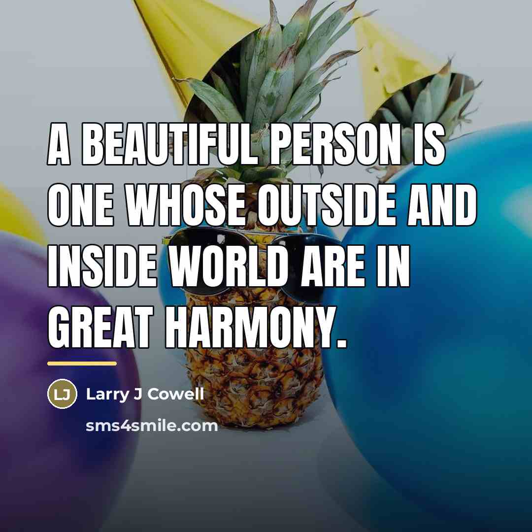 “A beautiful person is one whose outside and inside world…” quote by Larry J Cowell