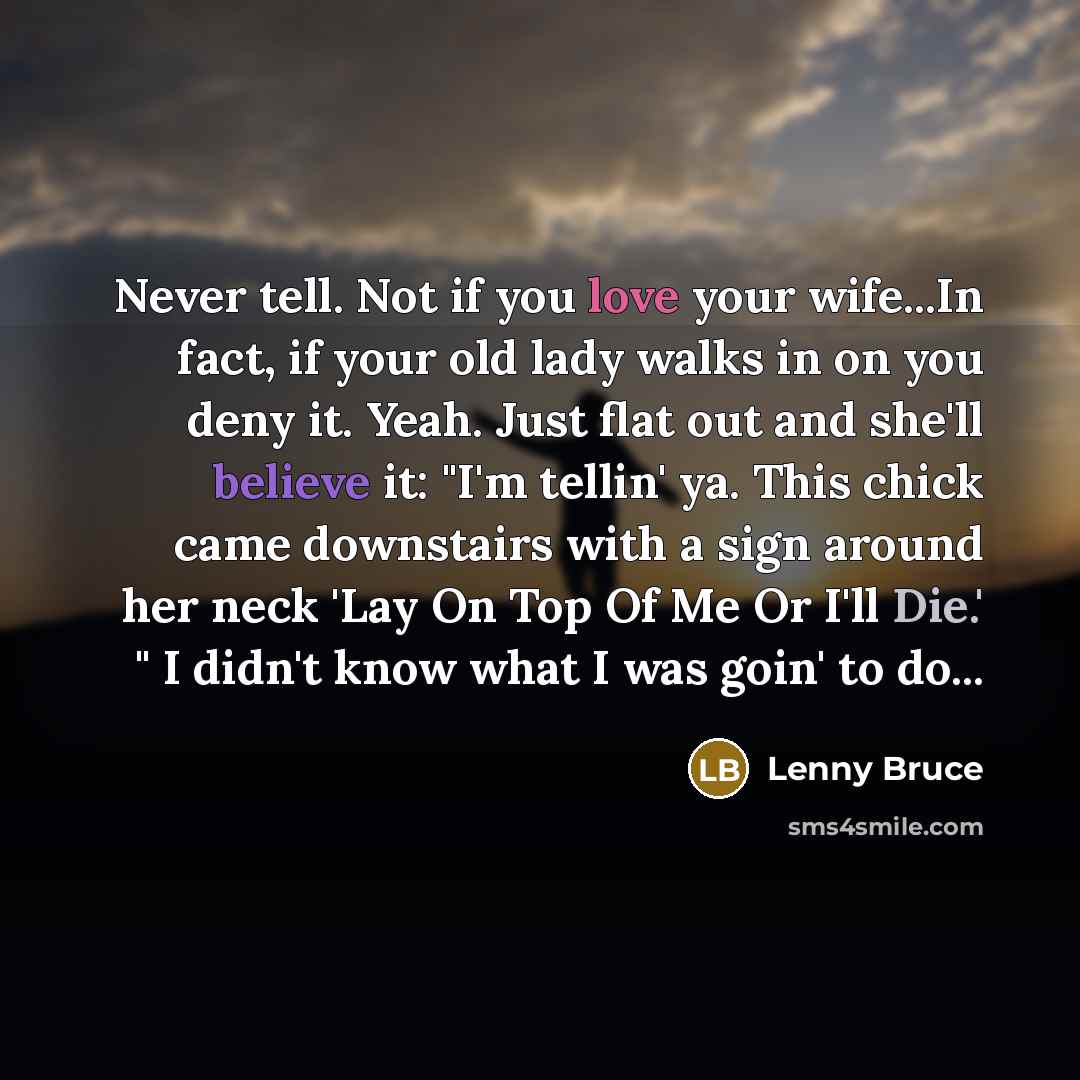 “Never tell. Not if you love your wife...In fact, if…” quote by Lenny Bruce