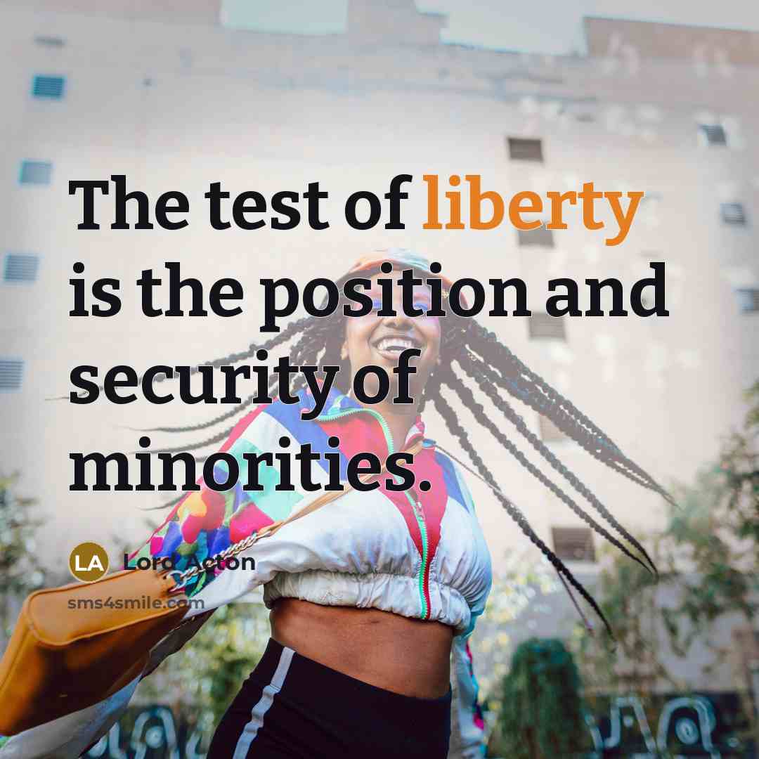 “The test of liberty is the position and security of…” quote by Lord Acton