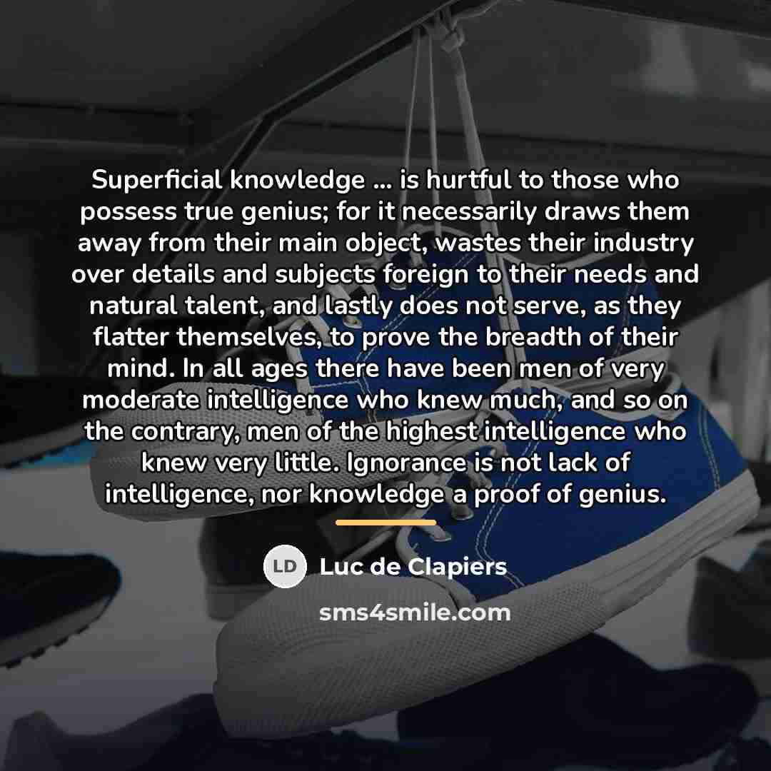 “Superficial knowledge ... is hurtful to those who possess true…” quote by Luc de Clapiers