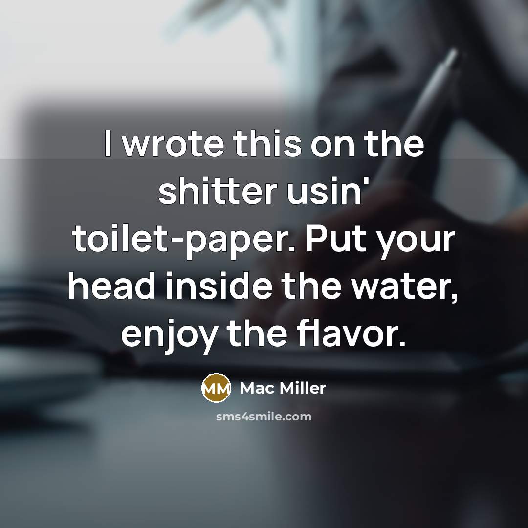 “I wrote this on the shitter usin' toilet-paper. Put your…” quote by Mac Miller