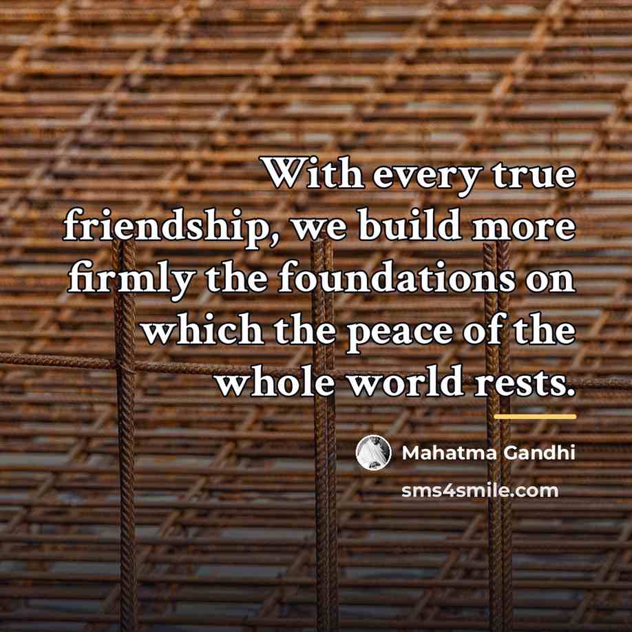 “With every true friendship, we build more firmly the foundations…” quote by Mahatma Gandhi