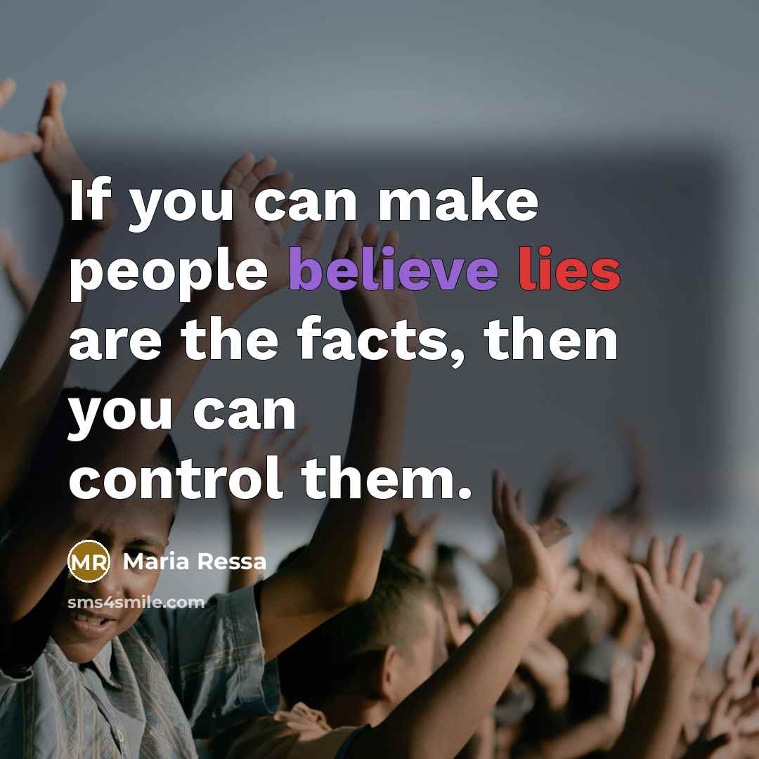 “If you can make people believe lies are the facts,…” quote by Maria Ressa