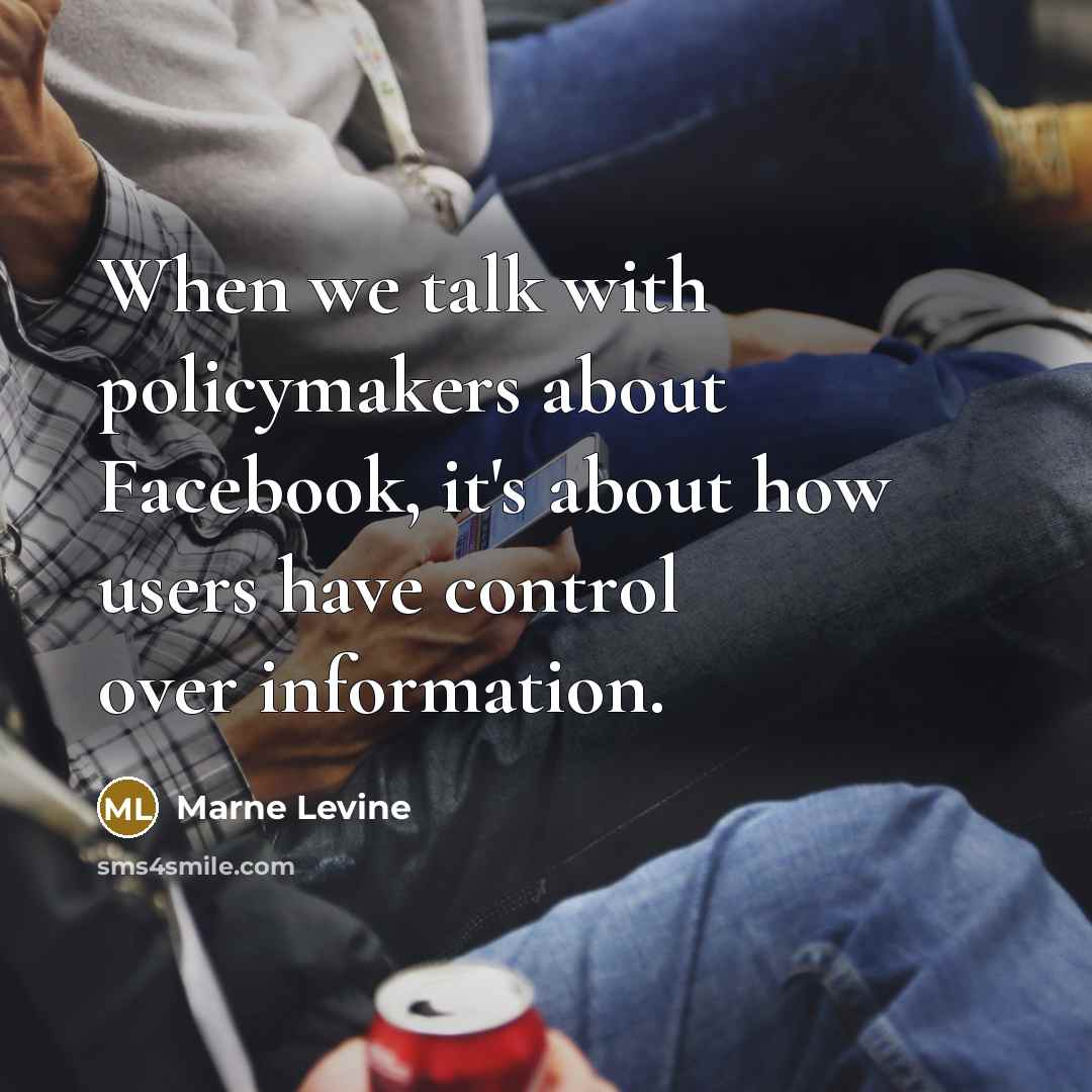 “When we talk with policymakers about Facebook, it's about how…” quote by Marne Levine