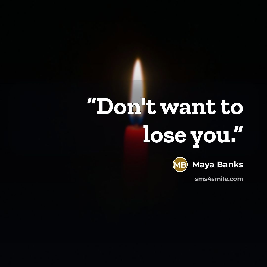 “Don't want to lose you.” quote by Maya Banks