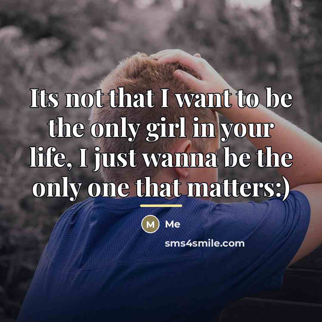 “Its not that I want to be the only girl…” quote by Me