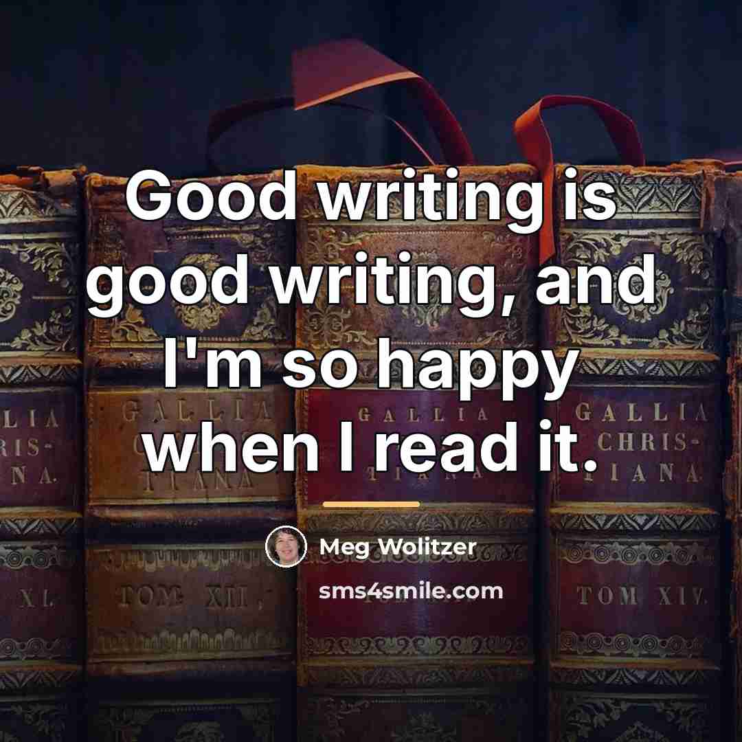 “Good writing is good writing, and I'm so happy when…” quote by Meg Wolitzer