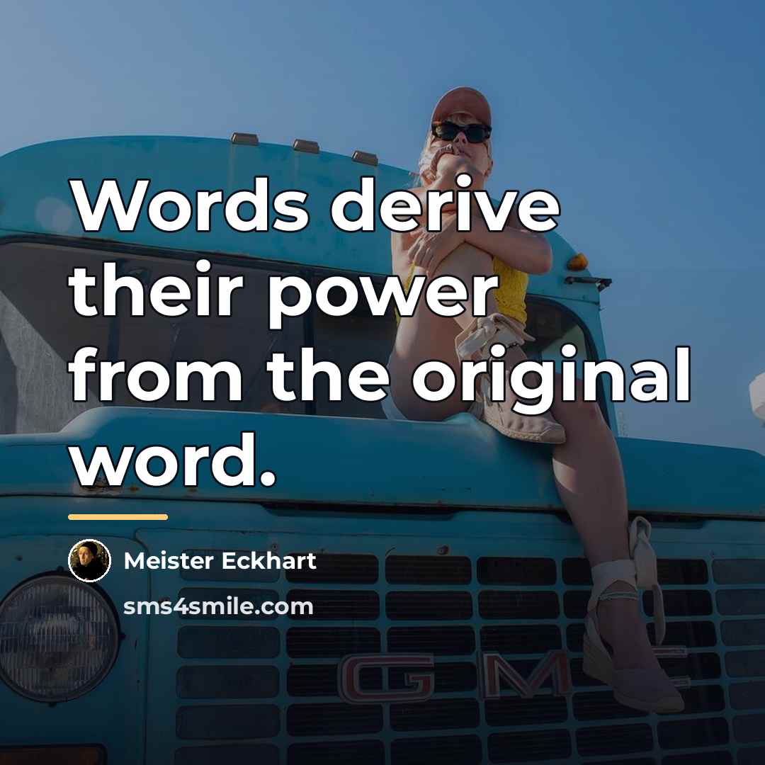 “Words derive their power from the original word.…” quote by Meister Eckhart
