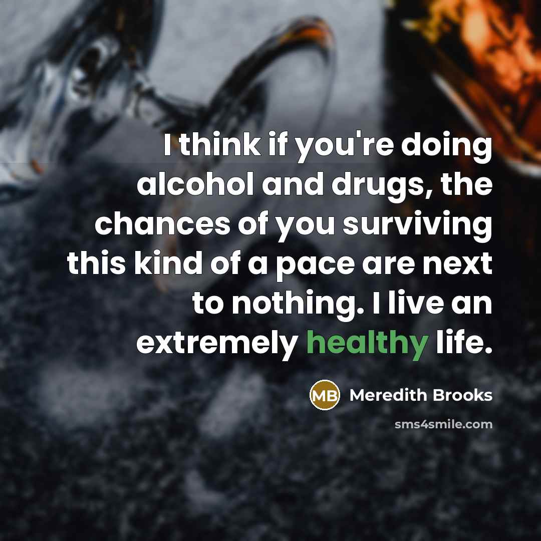 “I think if you're doing alcohol and drugs, the chances…” quote by Meredith Brooks