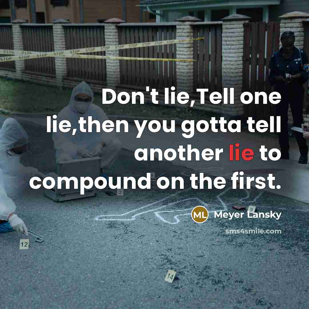 “Don't lie,Tell one lie,then you gotta tell another lie to…” quote by Meyer Lansky