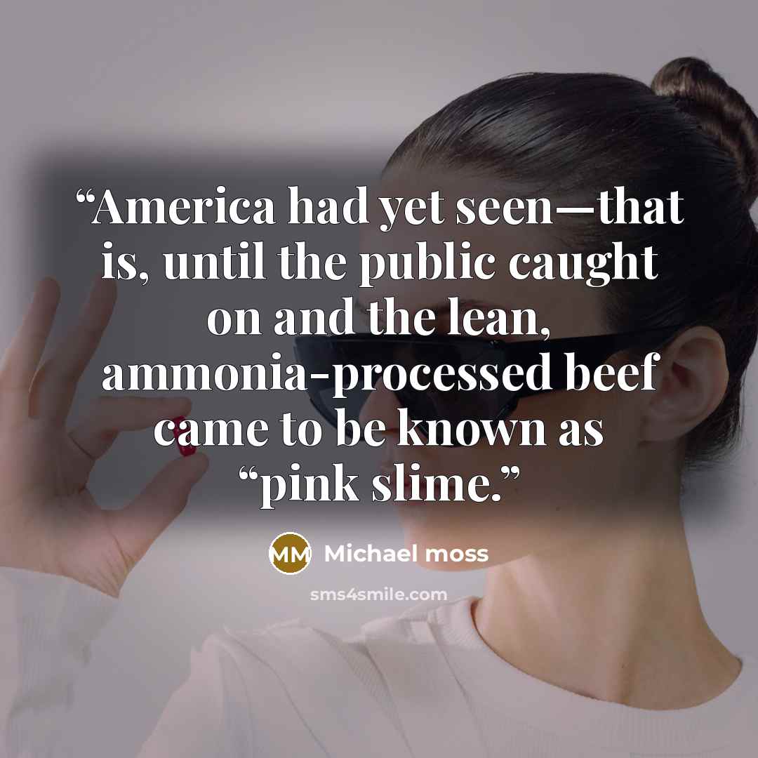 “America had yet seen—that is, until the public caught on and the lean, ammonia-processed beef came to be known as “pink slime.” quote by Michael Moss