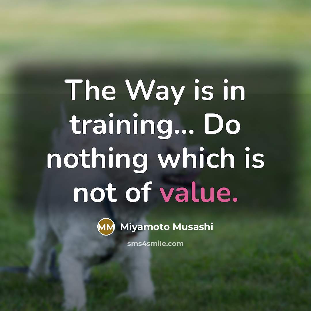“The Way is in training... Do nothing which is not…” quote by Miyamoto Musashi