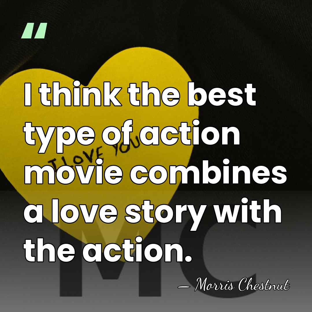 I think the best type of action movie combines a love story&hellip; - Morris Chestnut
