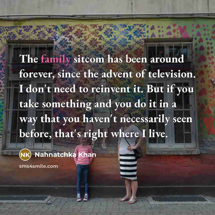 “The family sitcom has been around forever, since the advent…” quote by Nahnatchka Khan