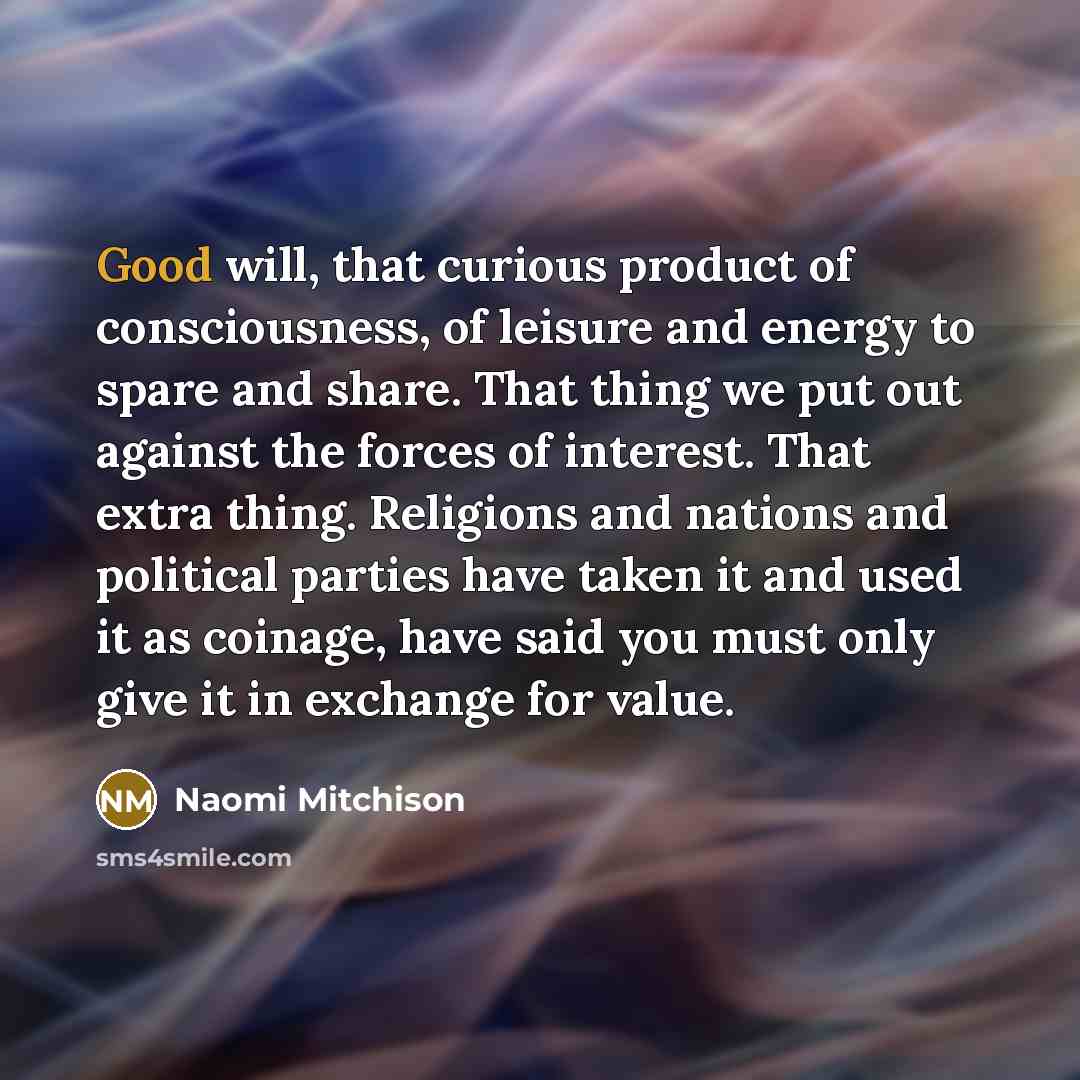 “Good will, that curious product of consciousness, of leisure and…” quote by Naomi Mitchison