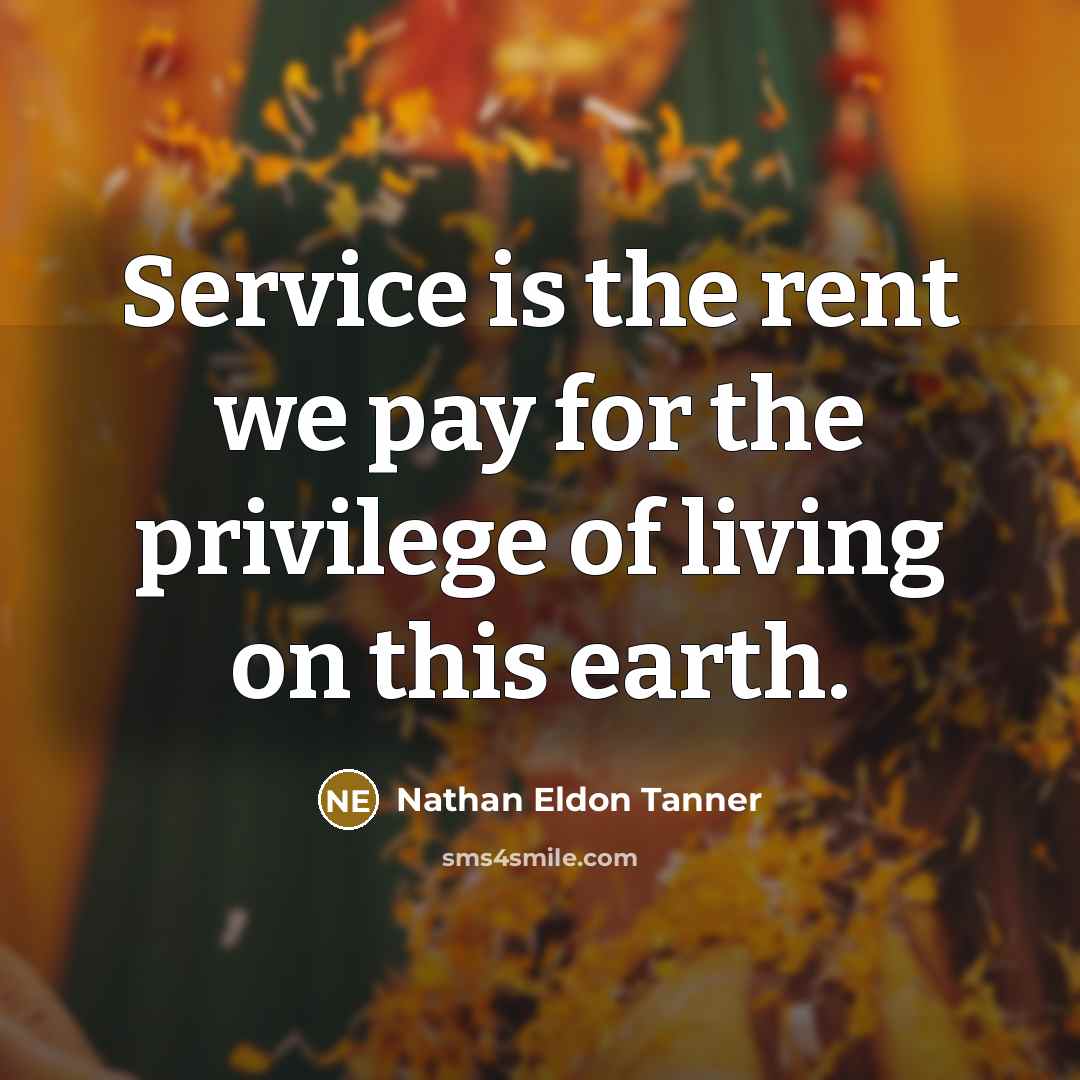 “Service is the rent we pay for the privilege of…” quote by Nathan Eldon Tanner