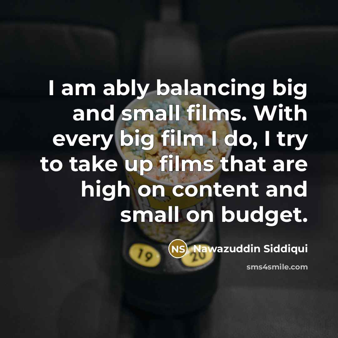 “I am ably balancing big and small films. With every…” quote by Nawazuddin Siddiqui