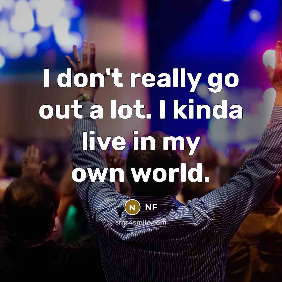 “I don't really go out a lot. I kinda live…” quote by NF