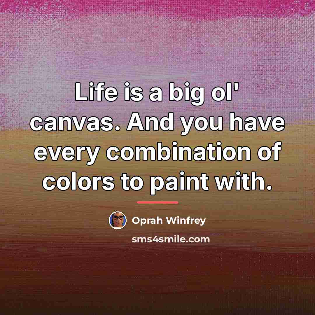 “Life is a big ol' canvas. And you have every…” quote by Oprah Winfrey
