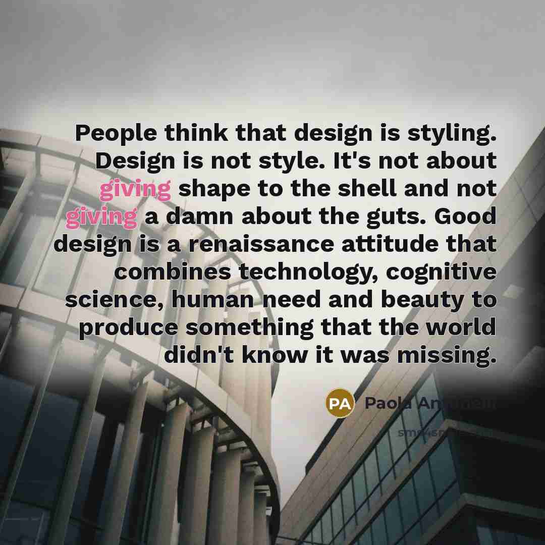 “People think that design is styling. Design is not style.…” quote by Paola Antonelli
