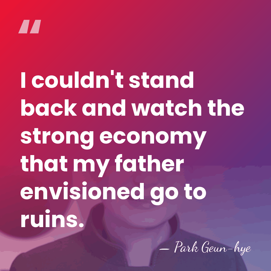 I couldn't stand back and watch the strong economy that my father&hellip; - Park Geun-hye