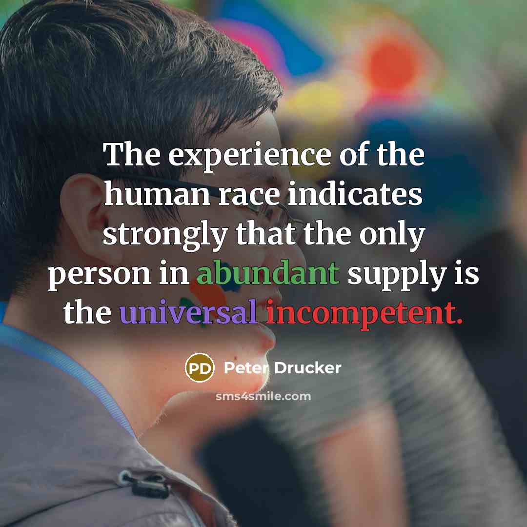 “The experience of the human race indicates strongly that the…” quote by Peter Drucker
