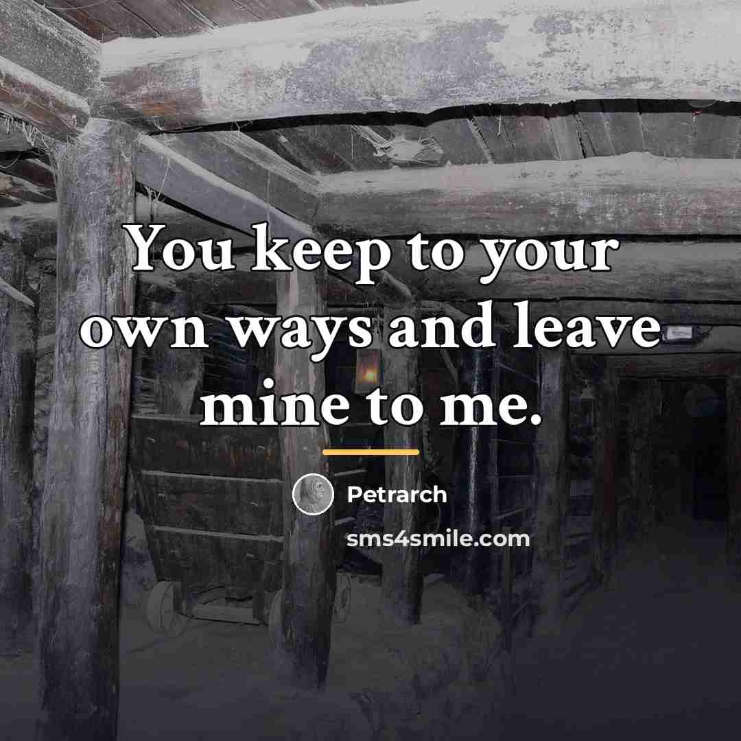 “You keep to your own ways and leave mine to…” quote by Petrarch