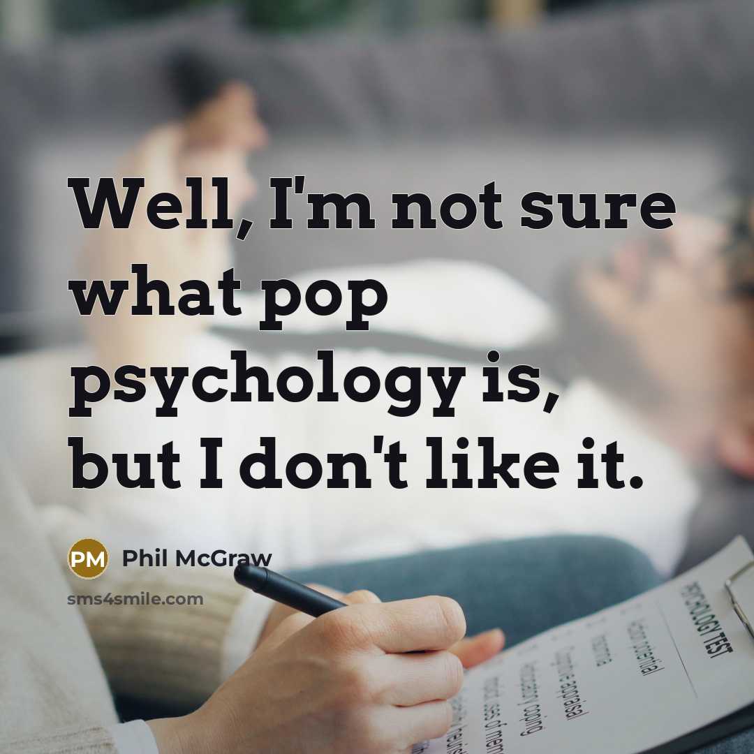 “Well, I'm not sure what pop psychology is, but I…” quote by Phil McGraw
