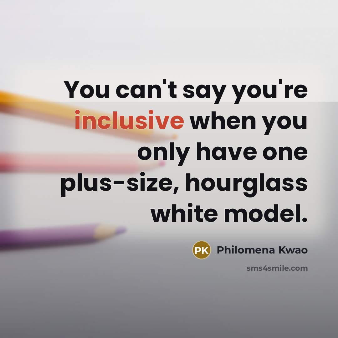 “You can't say you're inclusive when you only have one…” quote by Philomena Kwao