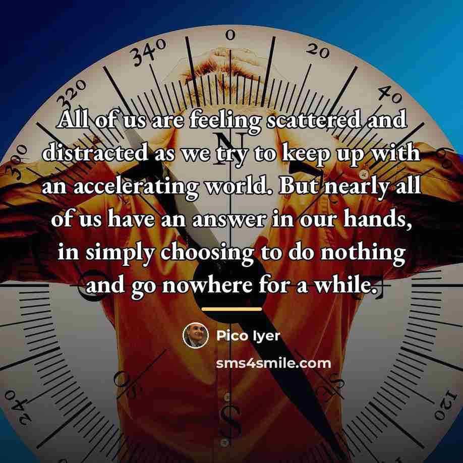 “All of us are feeling scattered and distracted as we…” quote by Pico Iyer