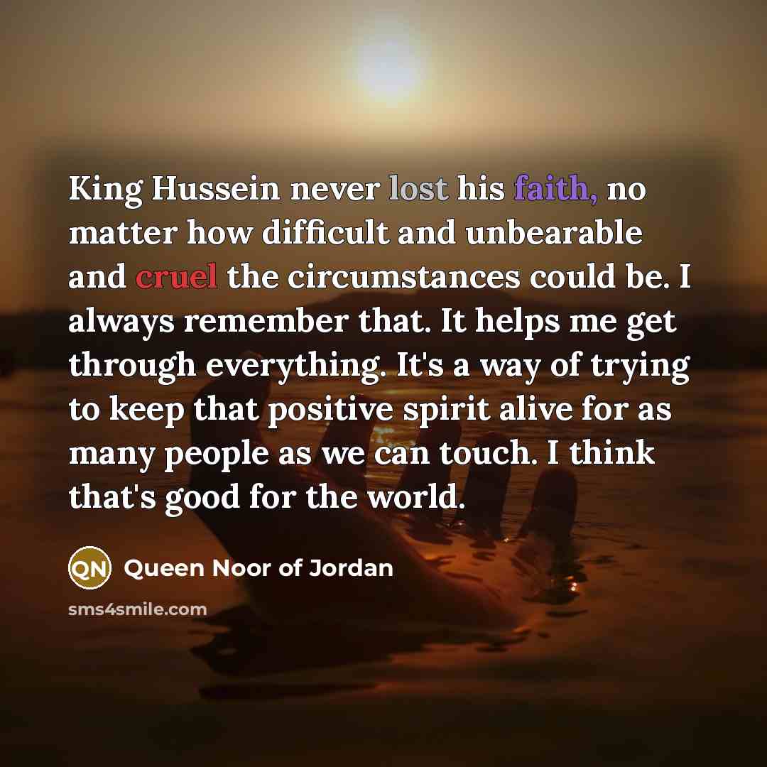 “King Hussein never lost his faith, no matter how difficult…” quote by Queen Noor of Jordan