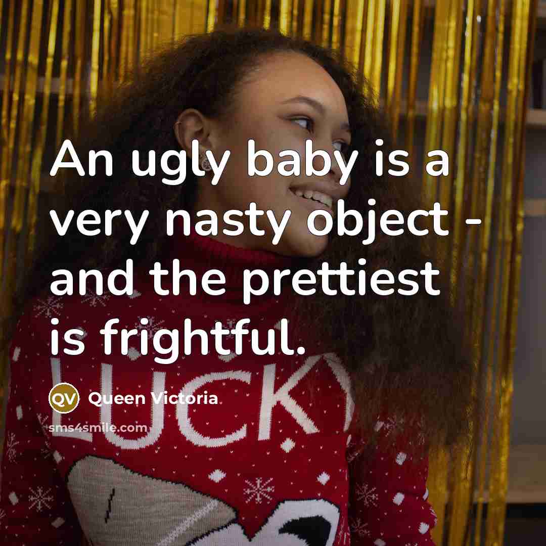 “An ugly baby is a very nasty object - and…” quote by Queen Victoria