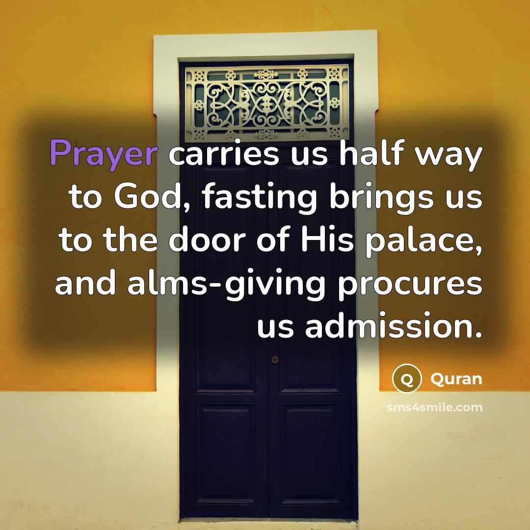 “Prayer carries us half way to God, fasting brings us…” quote by Quran