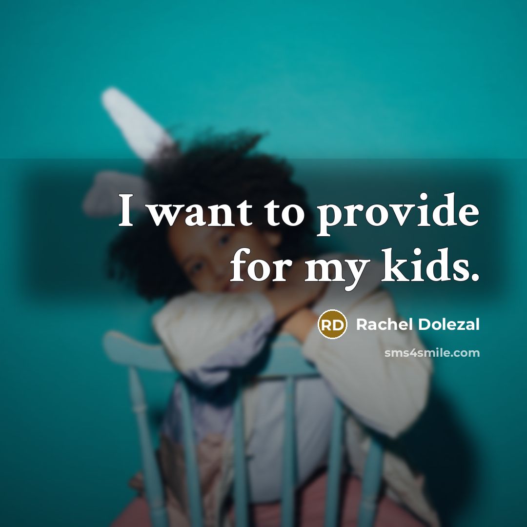“I want to provide for my kids.…” quote by Rachel Dolezal