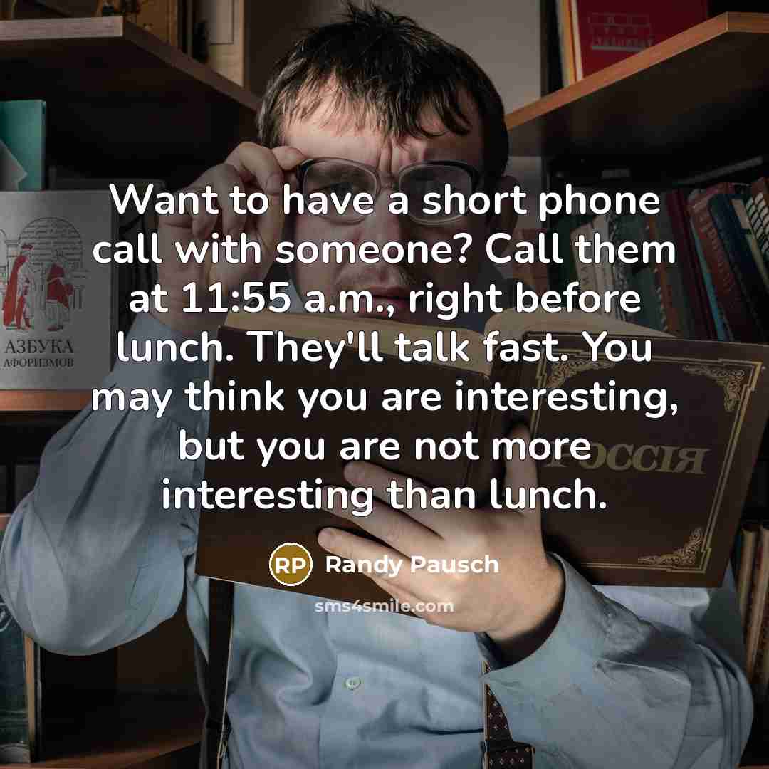 “Want to have a short phone call with someone? Call…” quote by Randy Pausch