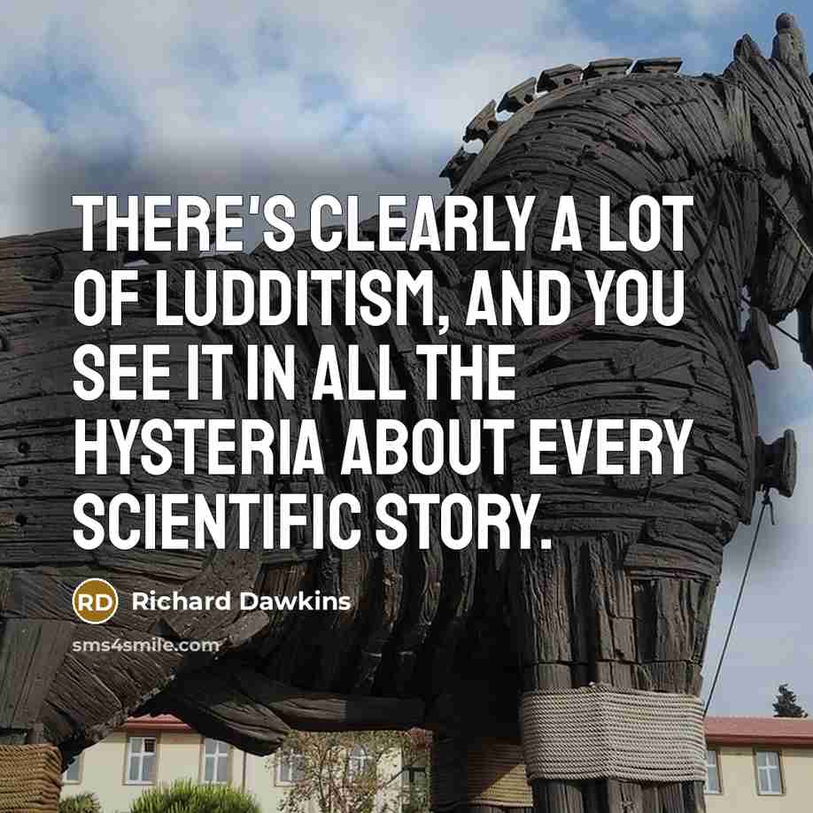 “There's clearly a lot of Ludditism, and you see it…” quote by Richard Dawkins