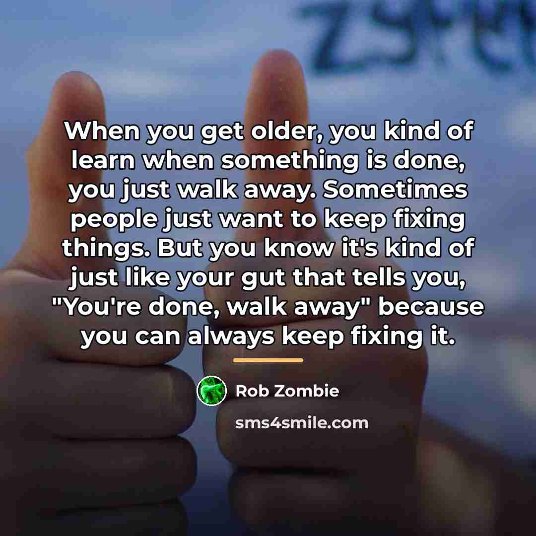 “When you get older, you kind of learn when something…” quote by Rob Zombie