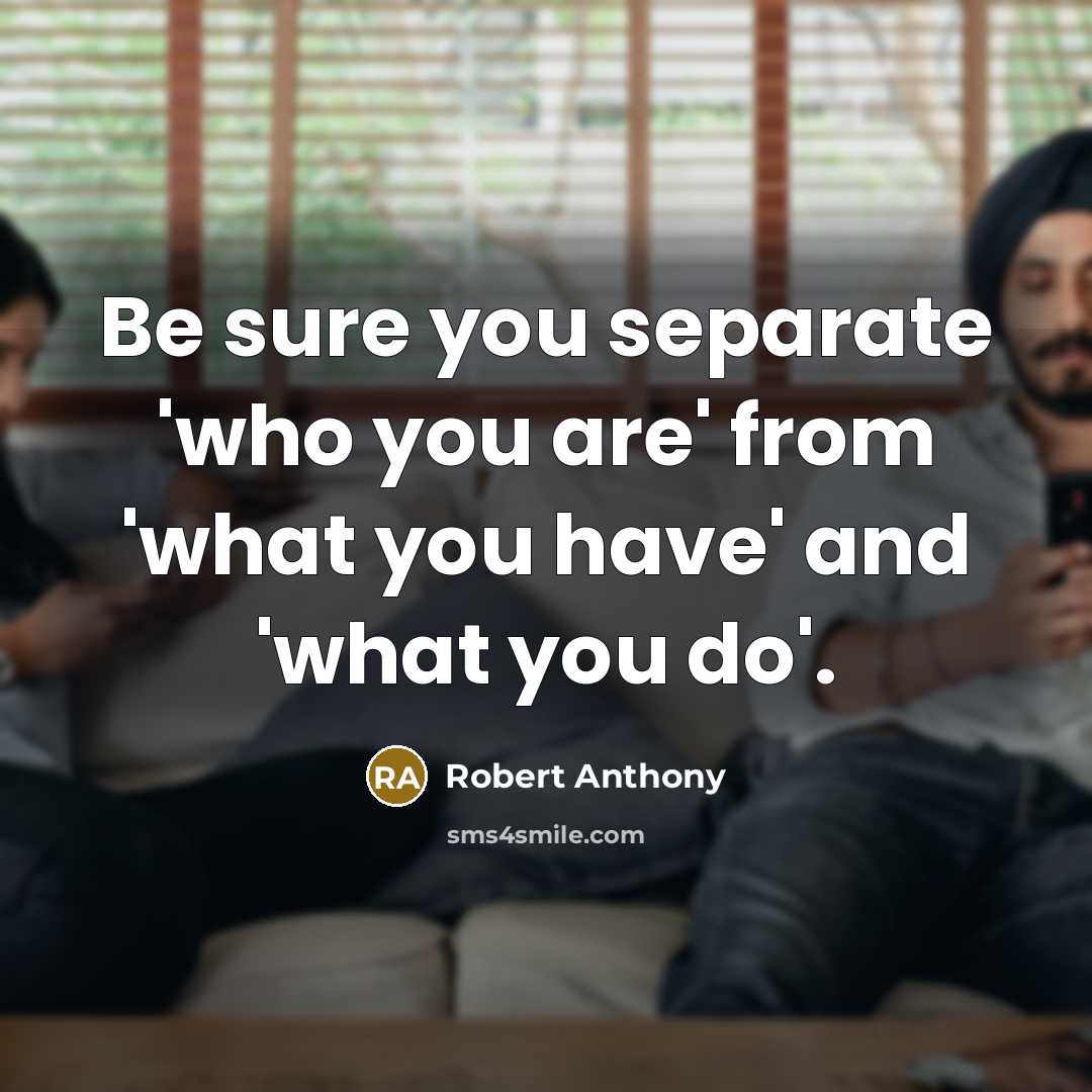 “Be sure you separate 'who you are' from 'what you…” quote by Robert Anthony