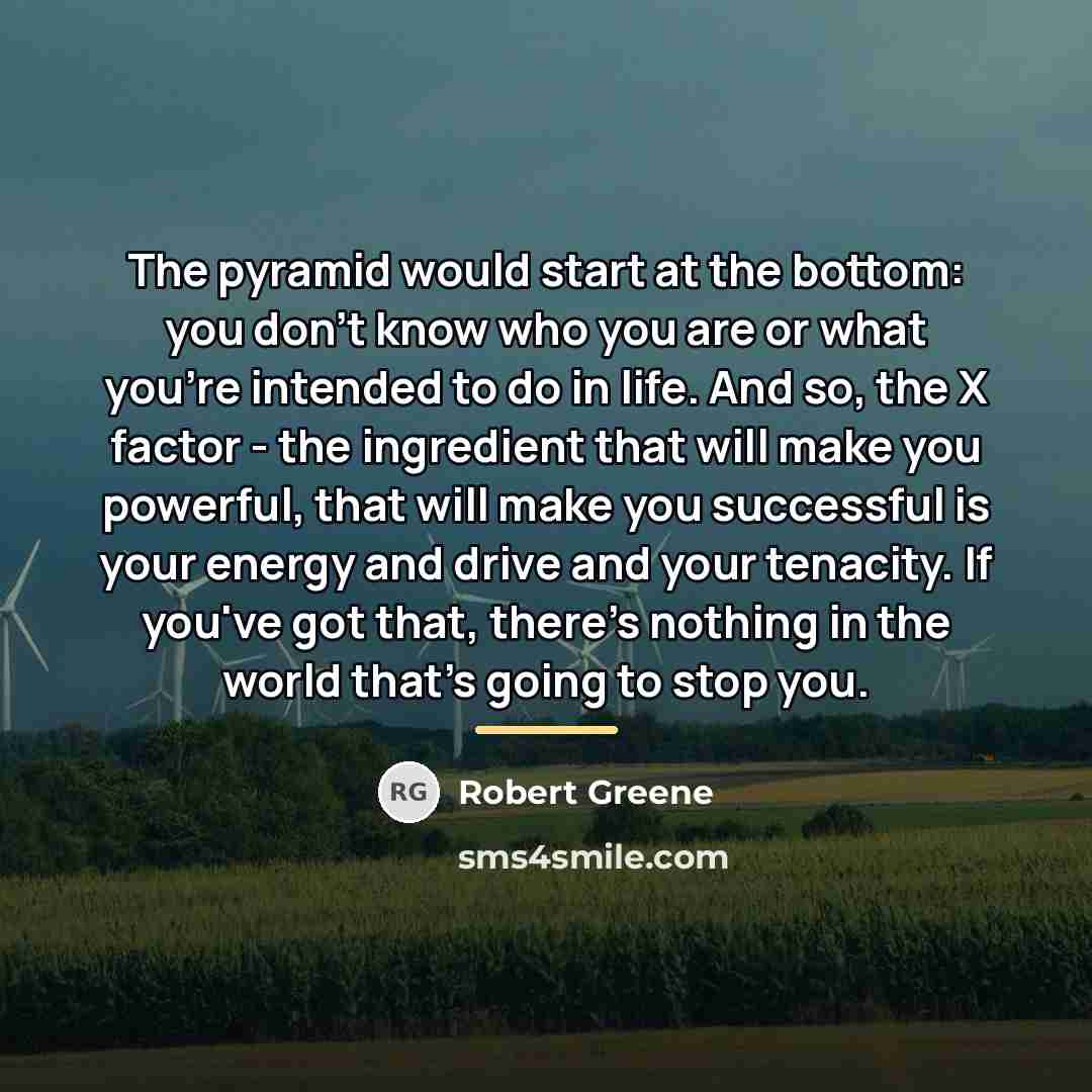 “The pyramid would start at the bottom: you don't know…” quote by Robert Greene