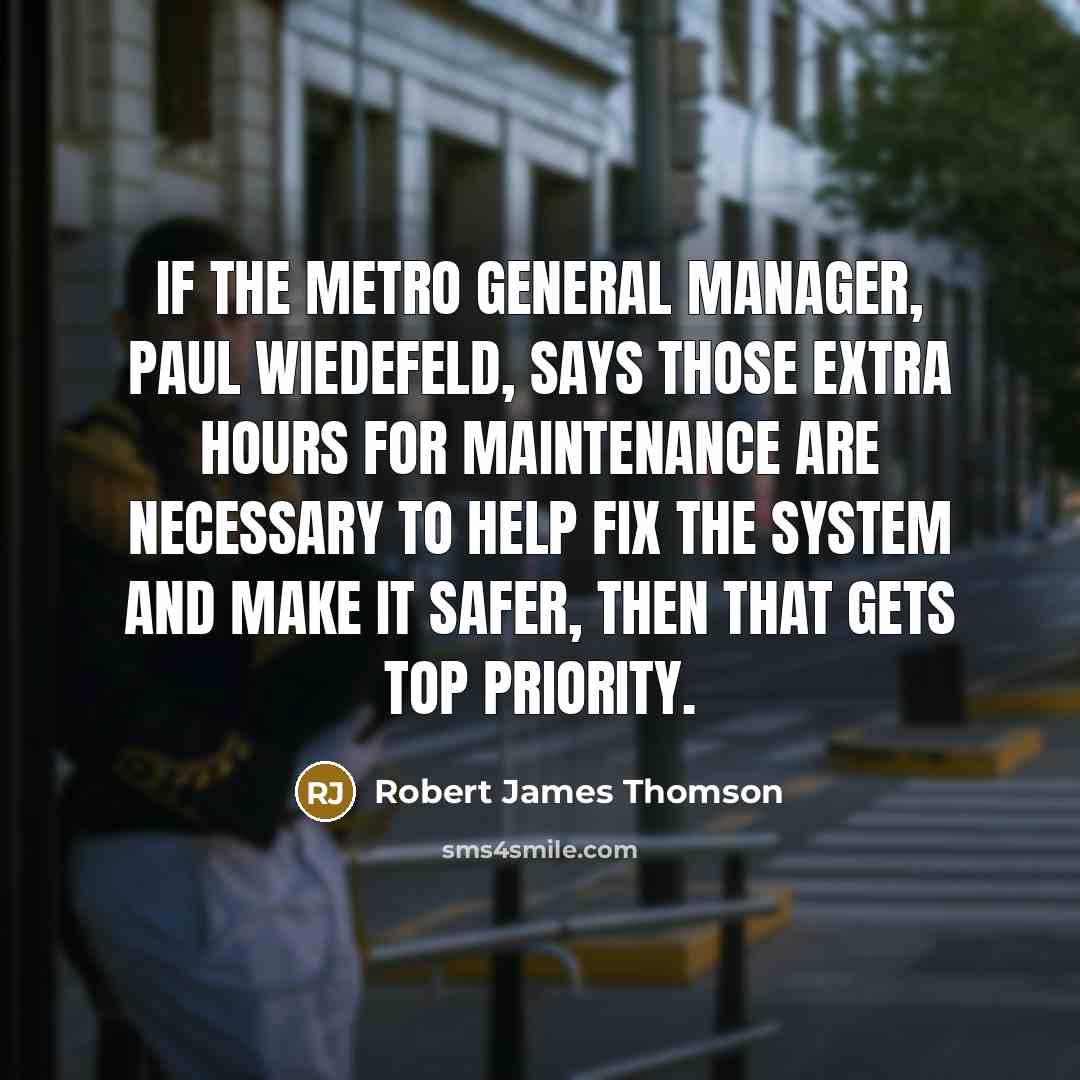 “If the Metro general manager, Paul Wiedefeld, says those extra…” quote by Robert James Thomson