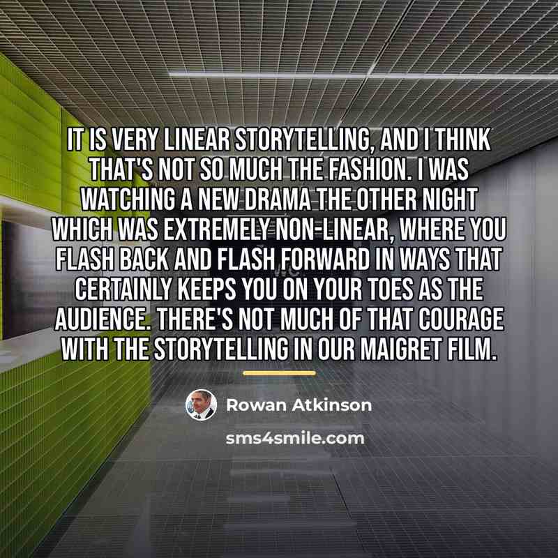 “It is very linear storytelling, and I think that's not…” quote by Rowan Atkinson