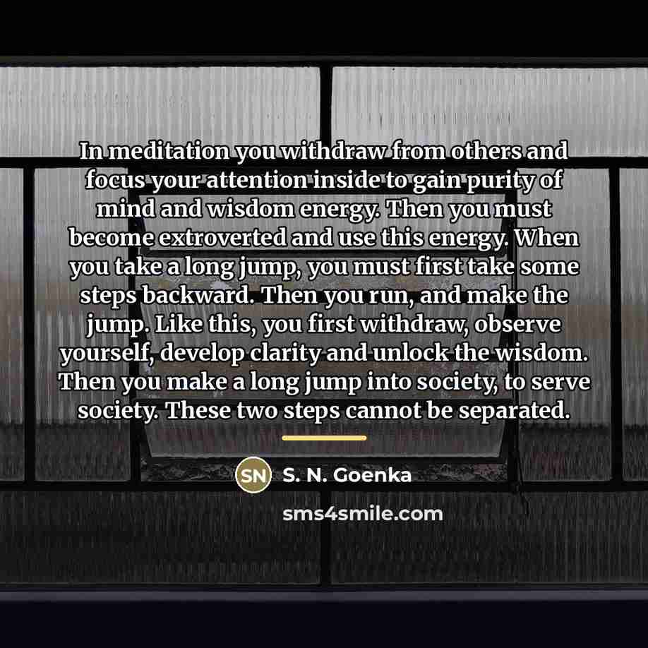“In meditation you withdraw from others and focus your attention…” quote by S. N. Goenka