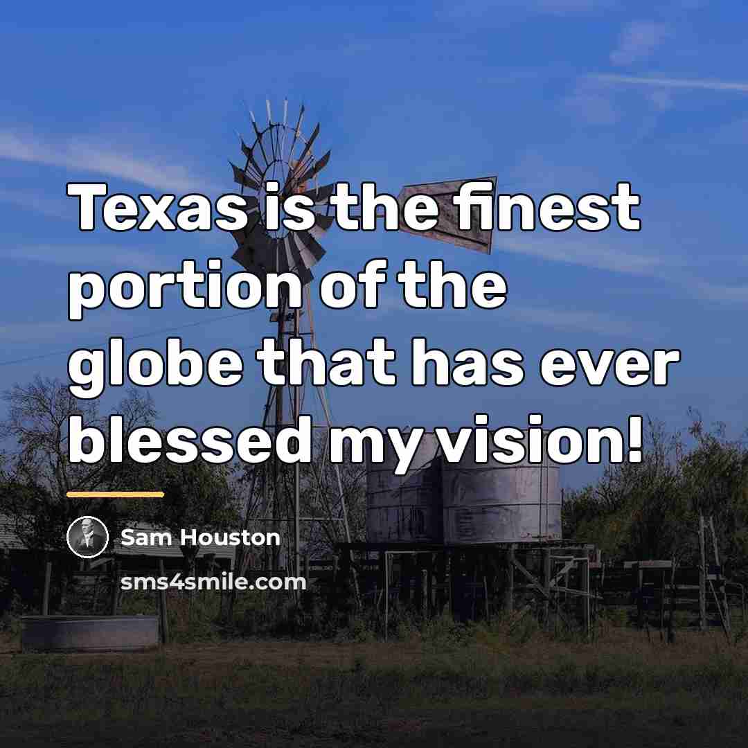 “Texas is the finest portion of the globe that has…” quote by Sam Houston