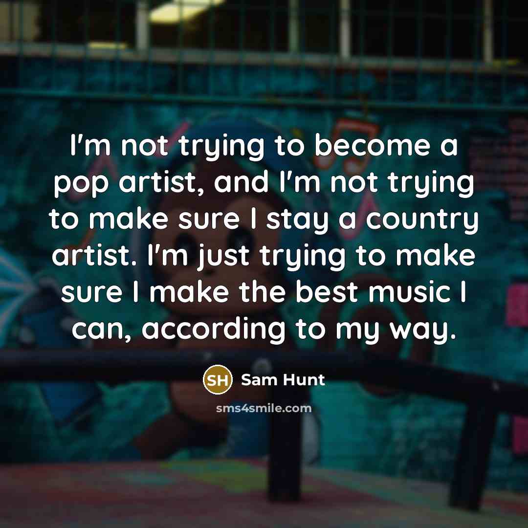 “I'm not trying to become a pop artist, and I'm…” quote by Sam Hunt