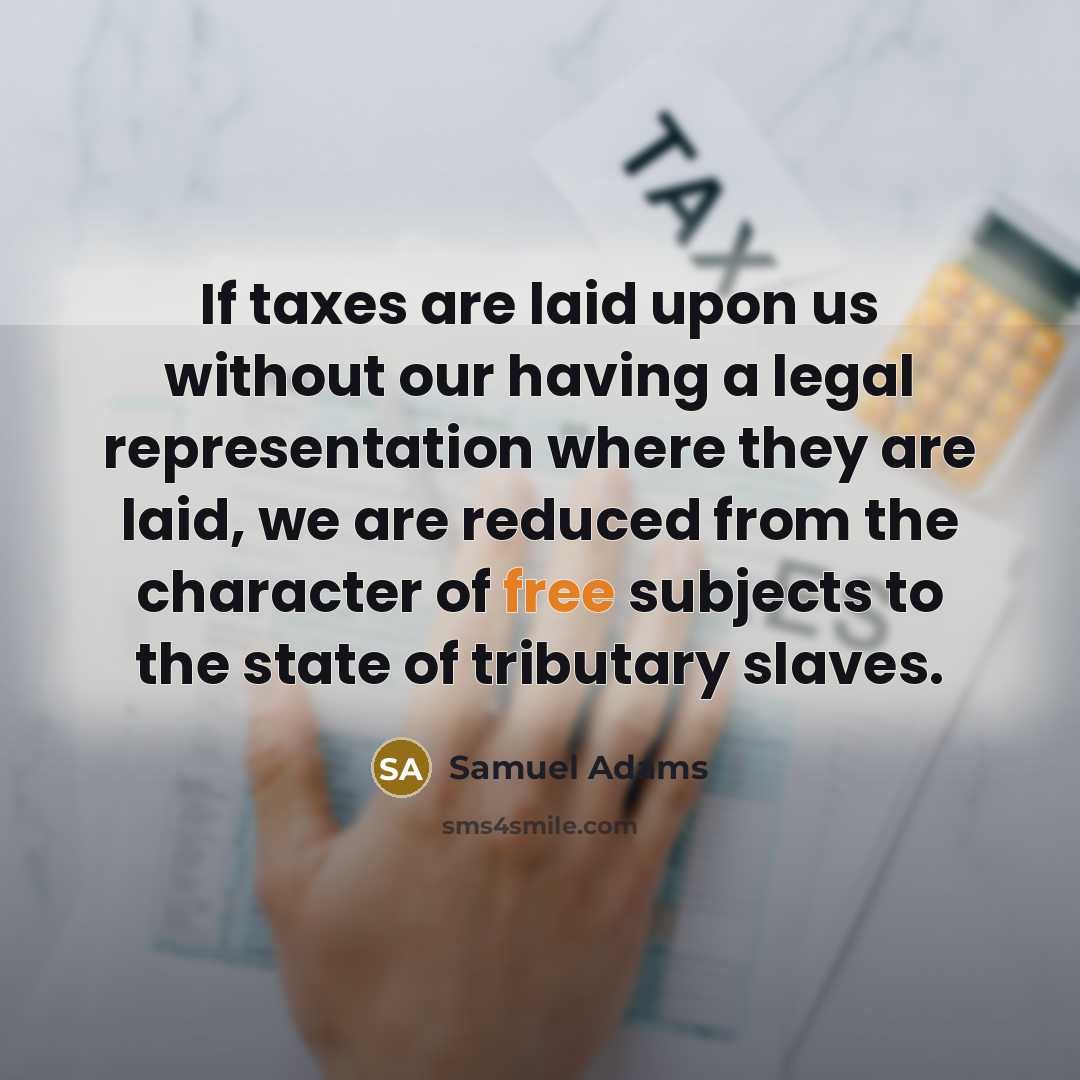 “If taxes are laid upon us without our having a…” quote by Samuel Adams