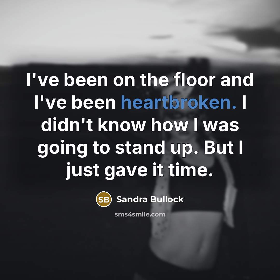 “I've been on the floor and I've been heartbroken. I…” quote by Sandra Bullock